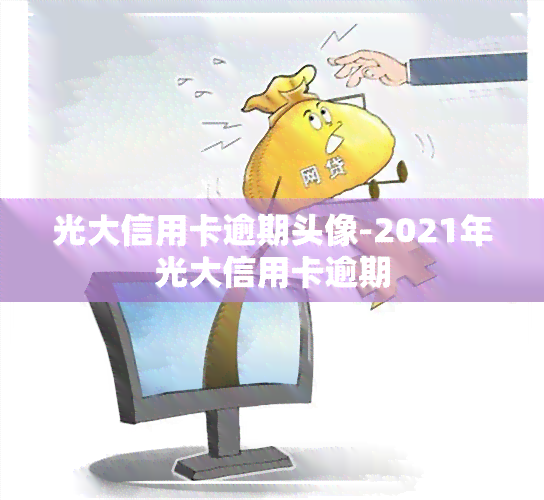 光大信用卡逾期头像-2021年光大信用卡逾期