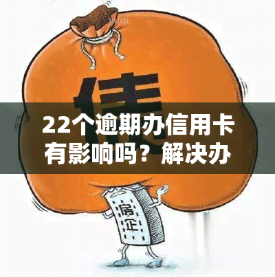 22个逾期办信用卡有影响吗？解决办法全在这里！