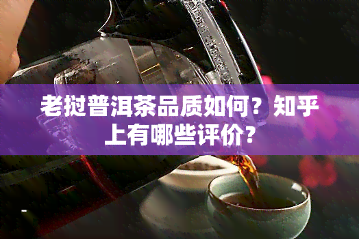 老挝普洱茶品质如何？知乎上有哪些评价？