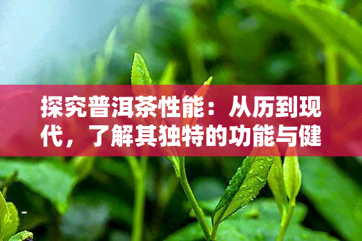 探究普洱茶性能：从历到现代，了解其独特的功能与健益处