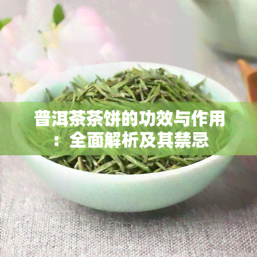 普洱茶茶饼的功效与作用：全面解析及其禁忌