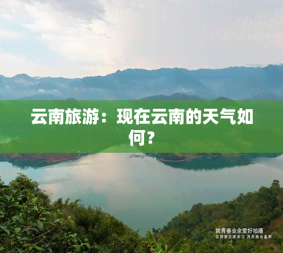 云南旅游：现在云南的天气如何？