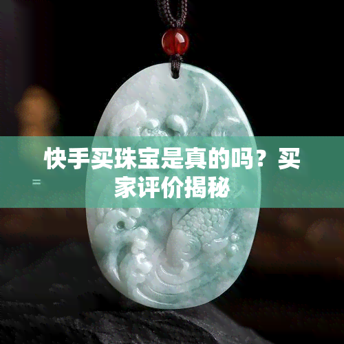 快手买珠宝是真的吗？买家评价揭秘