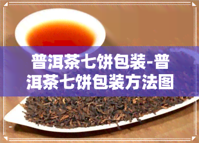 普洱茶七饼包装-普洱茶七饼包装方法图片