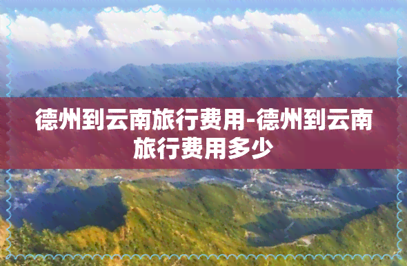 德州到云南旅行费用-德州到云南旅行费用多少