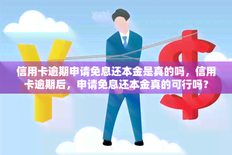 信用卡逾期申请免息还本金是真的吗，信用卡逾期后，申请免息还本金真的可行吗？