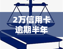 2万信用卡逾期半年需要还多少，如何计算逾期半年的2万元信用卡还款金额？