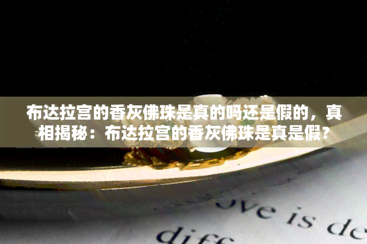 布达拉宫的香灰佛珠是真的吗还是假的，真相揭秘：布达拉宫的香灰佛珠是真是假？