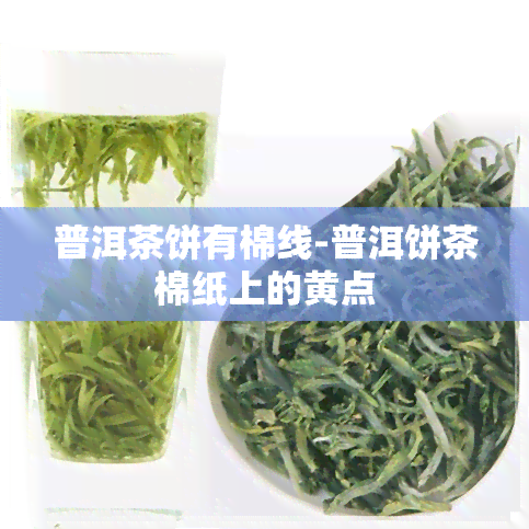 普洱茶饼有棉线-普洱饼茶棉纸上的黄点