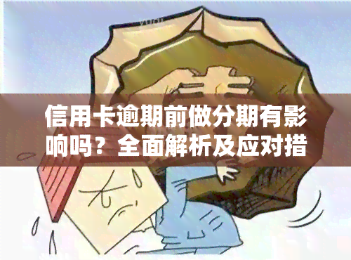 信用卡逾期前做分期有影响吗？全面解析及应对措