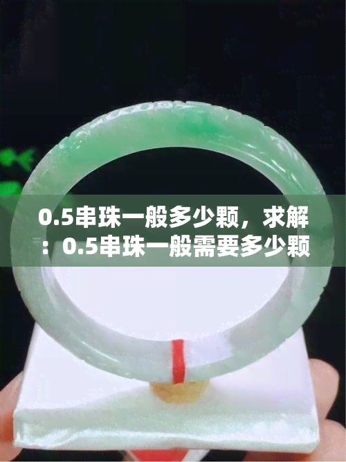 0.5串珠一般多少颗，求解：0.5串珠一般需要多少颗？