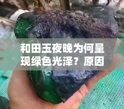 和田玉夜晚为何呈现绿色光泽？原因解析