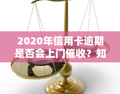 2020年信用卡逾期是否会上门？知乎用户分享经验与建议