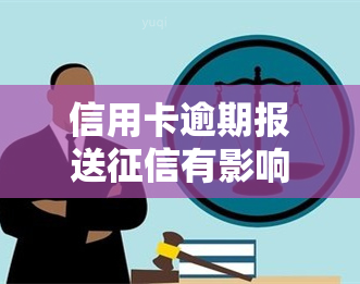 信用卡逾期报送有影响吗？了解其后果及解决办法