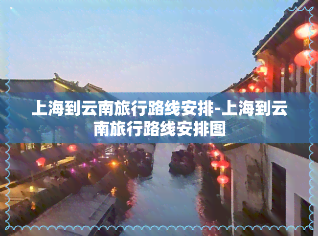 上海到云南旅行路线安排-上海到云南旅行路线安排图