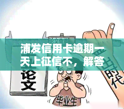 浦发信用卡逾期一天上不，解答疑惑：浦发信用卡逾期一天是否会上？