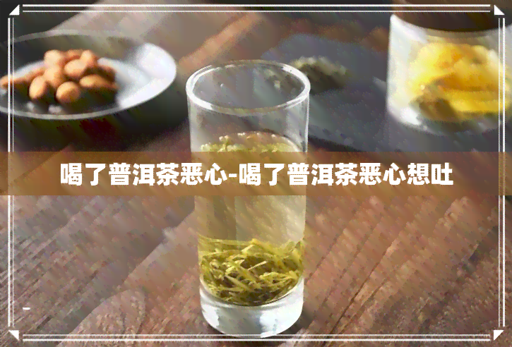 喝了普洱茶恶心-喝了普洱茶恶心想吐