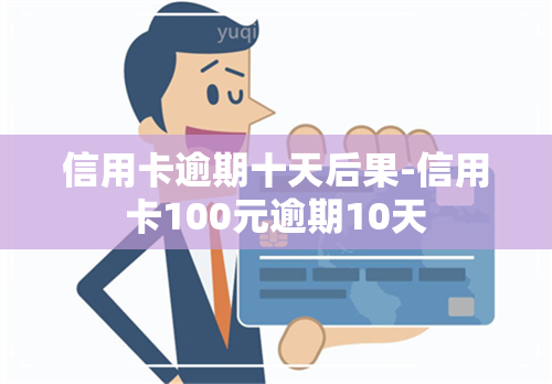 信用卡逾期十天后果-信用卡100元逾期10天