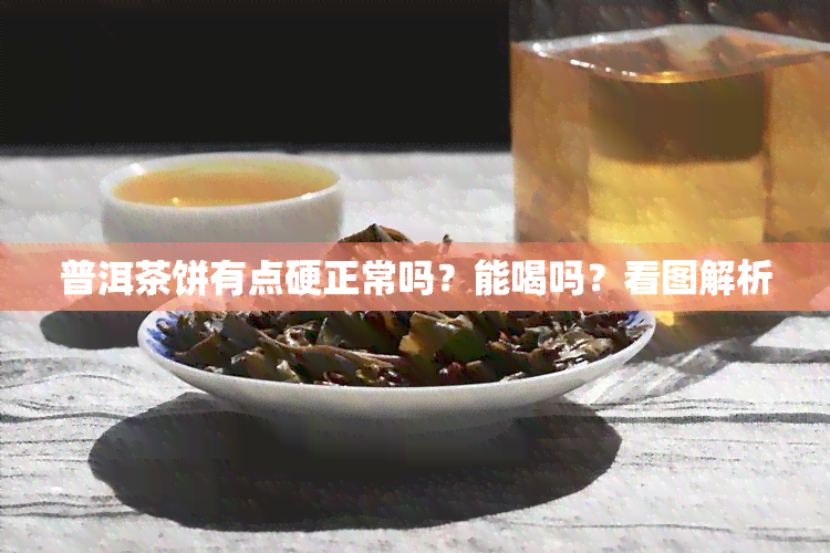 普洱茶饼有点硬正常吗？能喝吗？看图解析