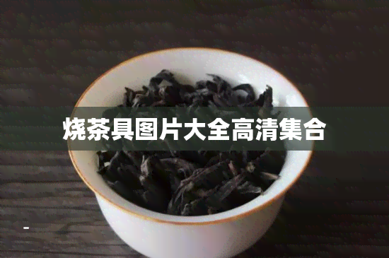 烧茶具图片大全高清 *** 