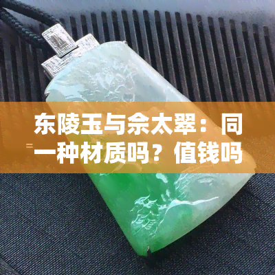 东陵玉与佘太翠：同一种材质吗？值钱吗？有何区别？