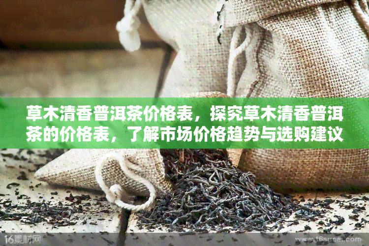 草木清香普洱茶价格表，探究草木清香普洱茶的价格表，了解市场价格趋势与选购建议