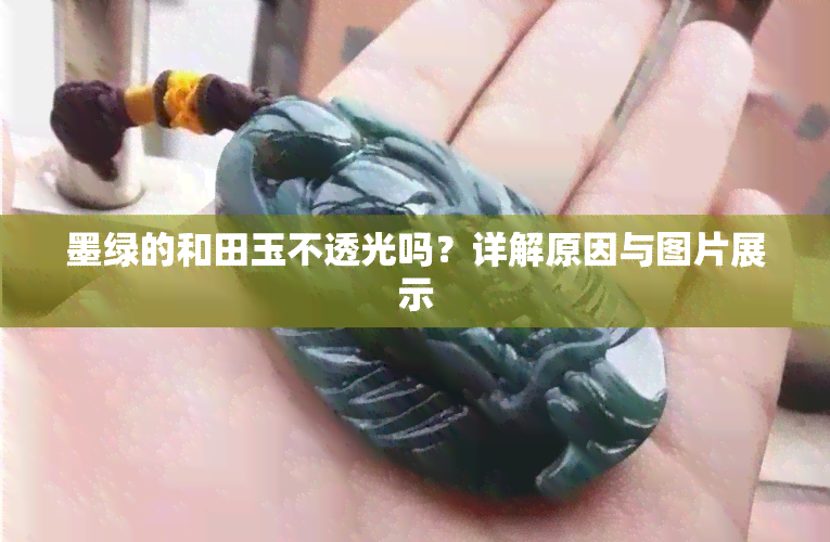 墨绿的和田玉不透光吗？详解原因与图片展示