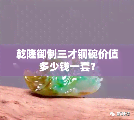 乾隆御制三才铜碗价值多少钱一套？