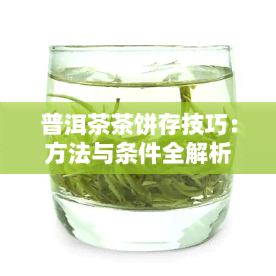 普洱茶茶饼存技巧：方法与条件全解析