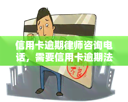 信用卡逾期律师咨询电话，需要信用卡逾期法律援助？拨打我们的律师咨询电话！