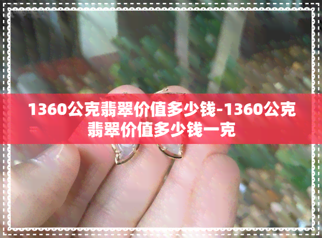 1360公克翡翠价值多少钱-1360公克翡翠价值多少钱一克