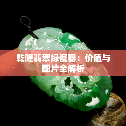 乾隆翡翠绿瓷器：价值与图片全解析