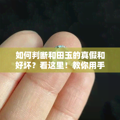 如何判断和田玉的真假和好坏？看这里！教你用手机灯光快速鉴定