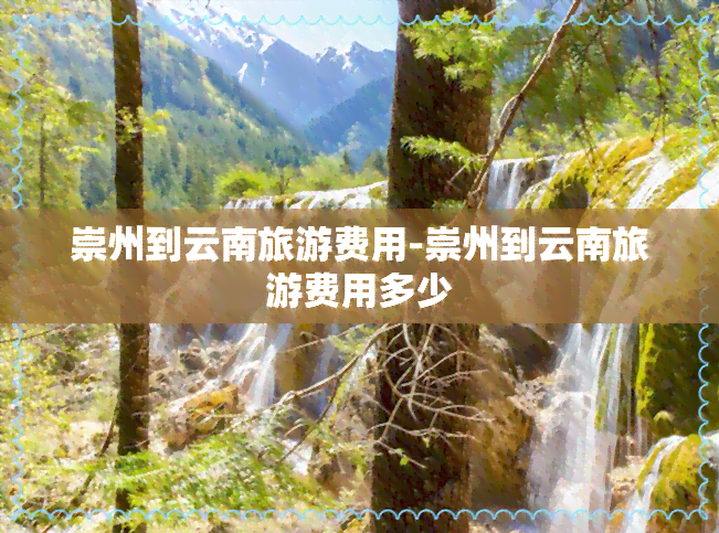 崇州到云南旅游费用-崇州到云南旅游费用多少