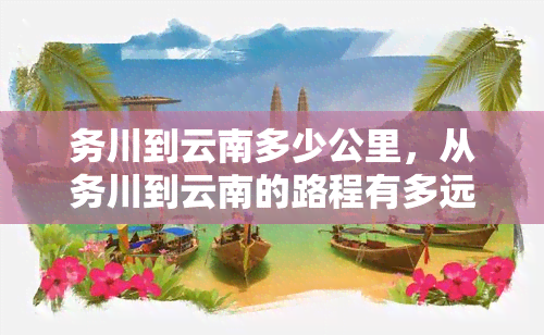 务川到云南多少公里，从务川到云南的路程有多远？