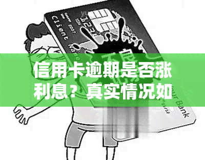 信用卡逾期是否涨利息？真实情况如何？现在的情况是什么？