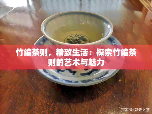 竹编茶则，精致生活：探索竹编茶则的艺术与魅力