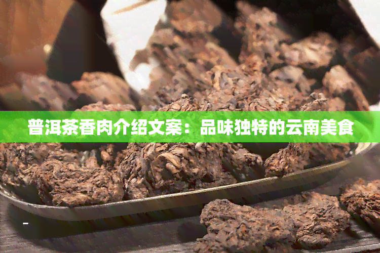 普洱茶香肉介绍文案：品味独特的云南美食