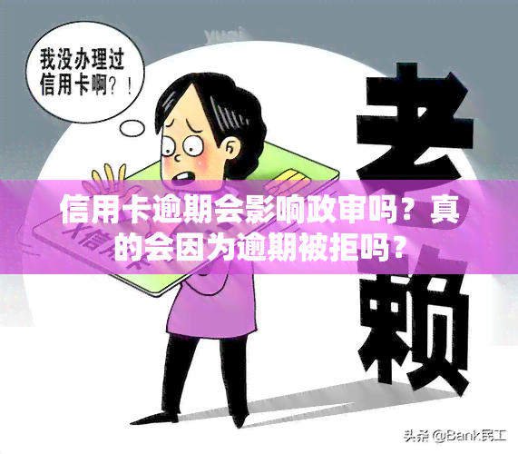 信用卡逾期会影响政审吗？真的会因为逾期被拒吗？