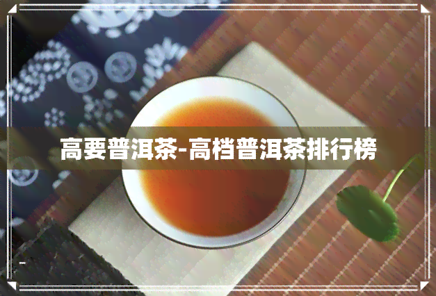 高要普洱茶-高档普洱茶排行榜