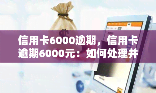 信用卡6000逾期，信用卡逾期6000元：如何处理并避免再次发生？