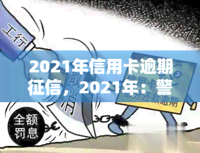 2021年信用卡逾期，2021年：警惕信用卡逾期，保护个人信用记录