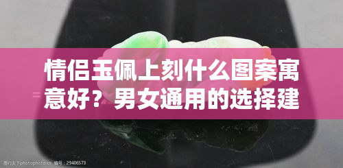 情侣玉佩上刻什么图案寓意好？男女通用的选择建议