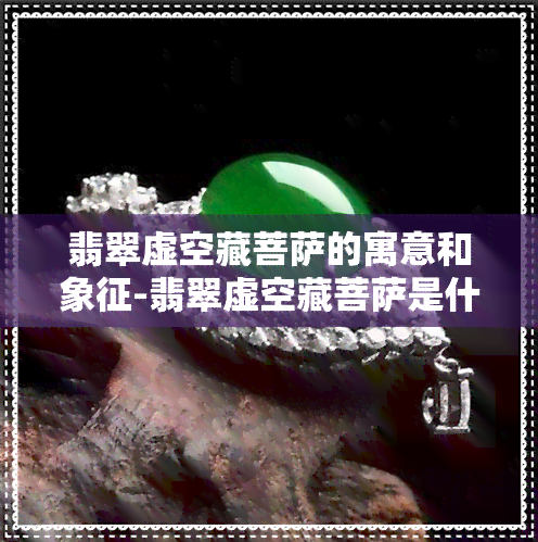 翡翠虚空藏菩萨的寓意和象征-翡翠虚空藏菩萨是什么标志