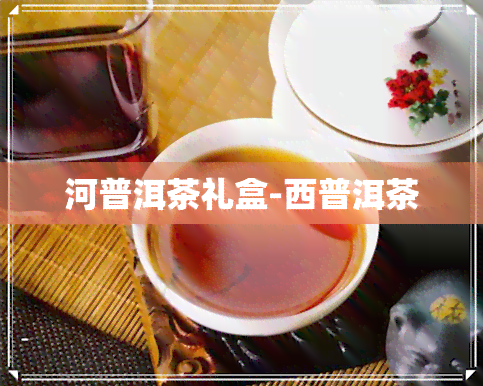 河普洱茶礼盒-西普洱茶