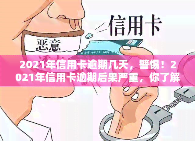 2021年信用卡逾期几天，警惕！2021年信用卡逾期后果严重，你了解多少？