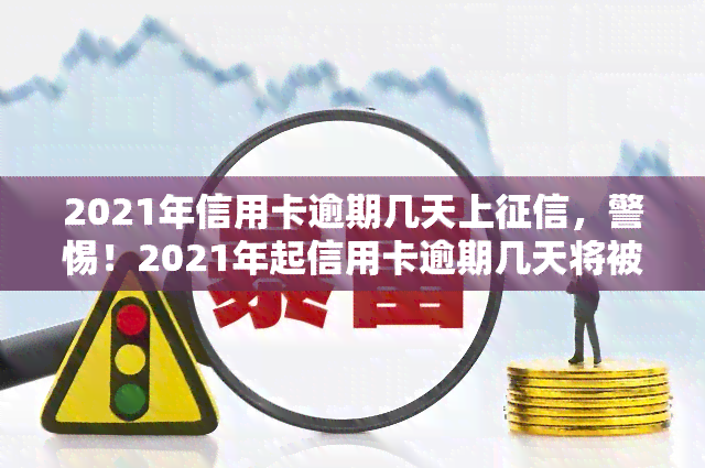 2021年信用卡逾期几天上，警惕！2021年起信用卡逾期几天将被记录在个人中