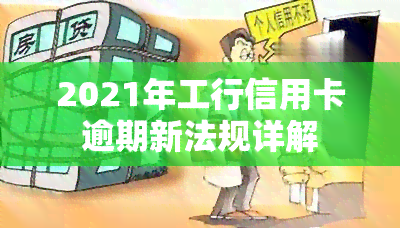 2021年工行信用卡逾期新法规详解