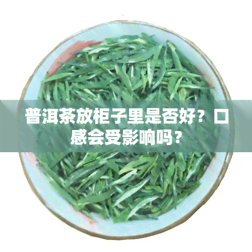 普洱茶放柜子里是否好？口感会受影响吗？