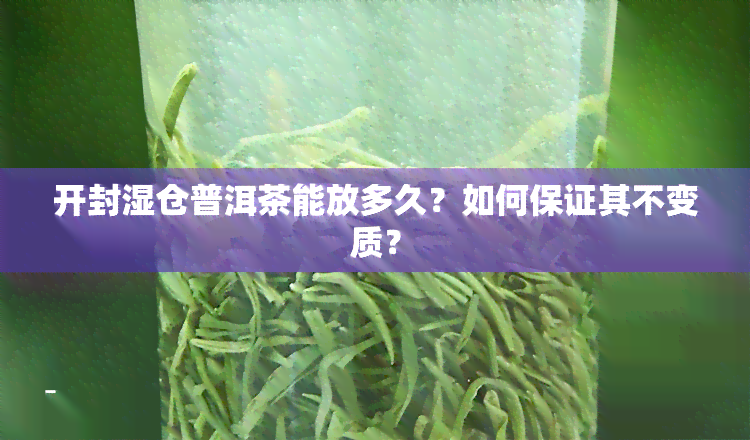 开封湿仓普洱茶能放多久？如何保证其不变质？